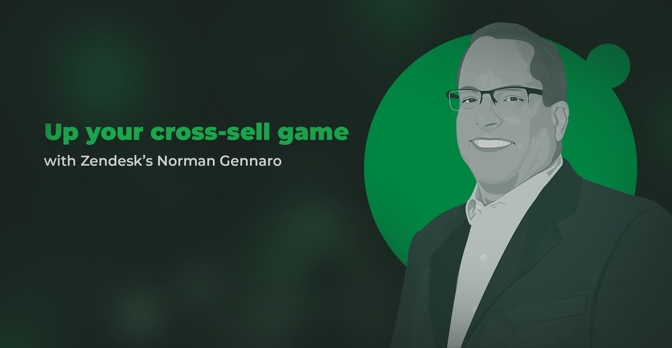 Up your cross-sell game, with Zendesk’s Norman Gennaro